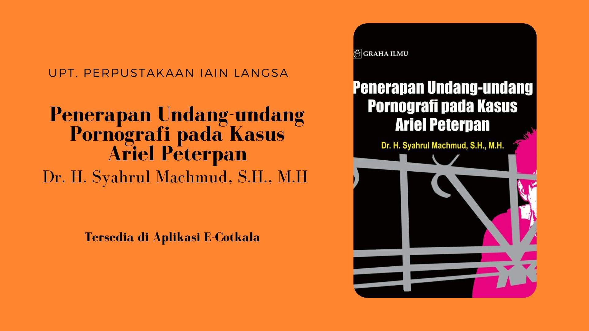 Rekomendasi Buku E-Cotkala: "Penerapan Undang-undang Pornografi pada Kasus Ariel Peterpan" / "Dr. H. Syahrul Machmud, S.H., M.H"